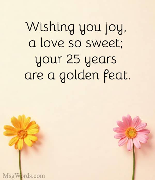 Wishing you joy, a love so sweet; your 25 years are a golden feat.