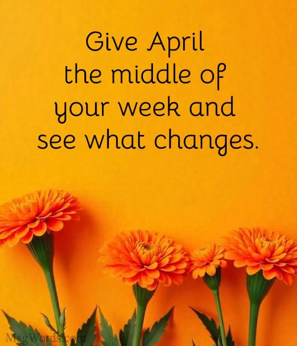 Give April the middle of your week and see what changes.