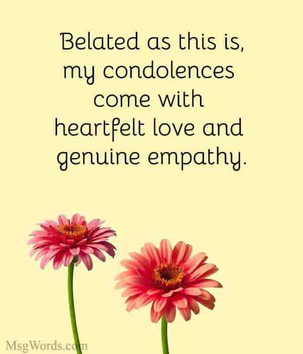 Belated as this is, my condolences come with heartfelt love and genuine empathy.