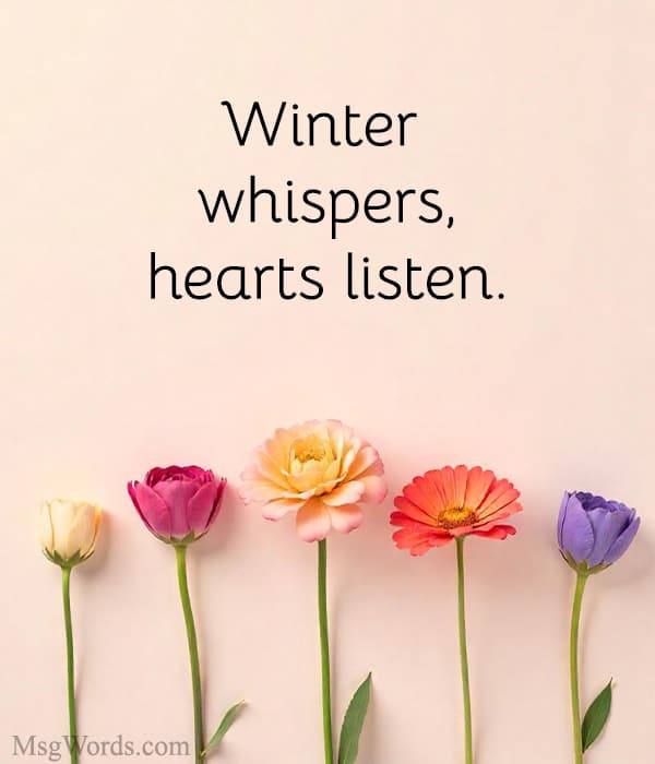 Winter whispers, hearts listen.