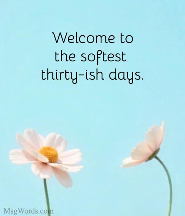 Welcome to the softest thirty-ish days.