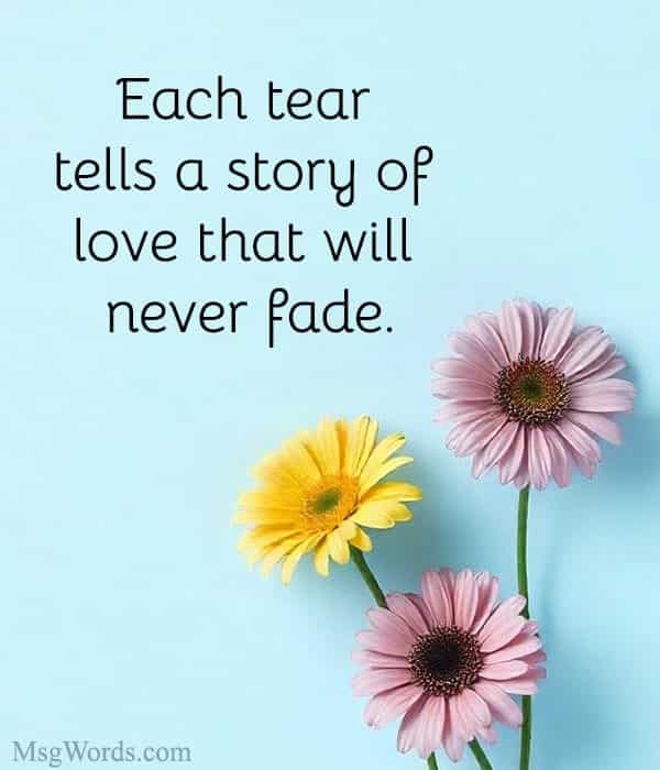 Each tear tells a story of love that will never fade.