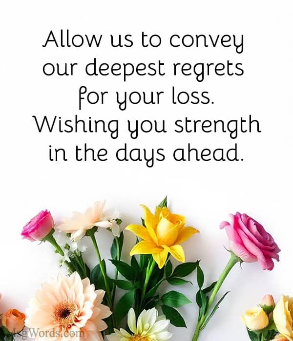 Allow us to convey our deepest regrets for your loss. Wishing you strength in the days ahead.