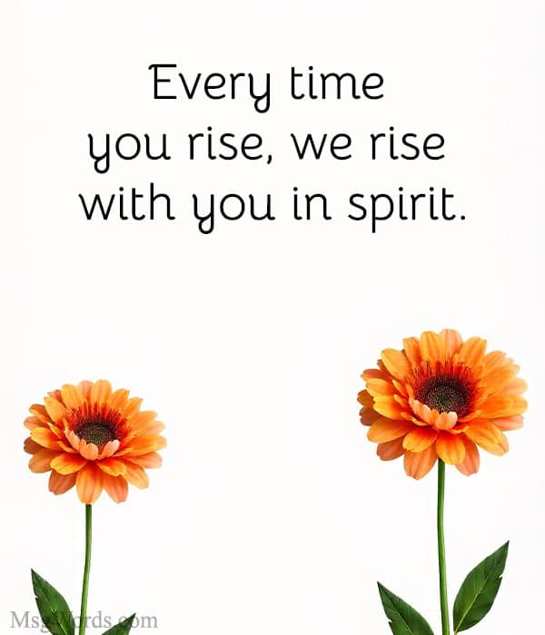 Every time you rise, we rise with you in spirit.