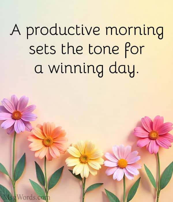 A productive morning sets the tone for a winning day.
