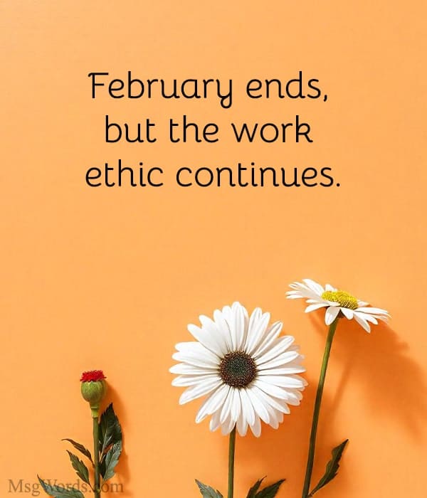 February ends, but the work ethic continues.