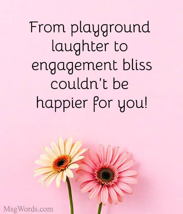 From playground laughter to engagement bliss; couldn’t be happier for you!