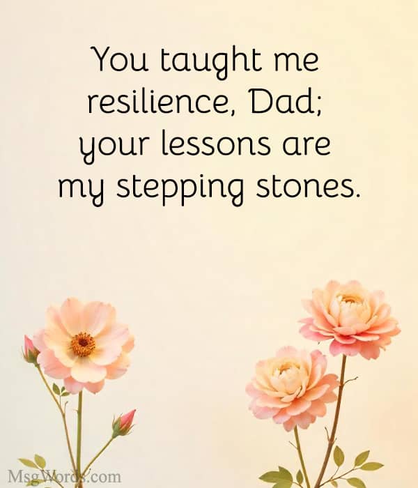 You taught me resilience, Dad; your lessons are my stepping stones.
