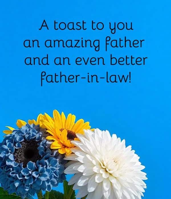 A toast to you; an amazing father and an even better father-in-law!