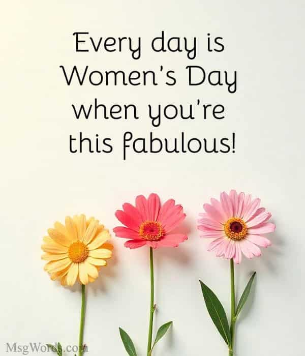 Every day is Women’s Day when you’re this fabulous!