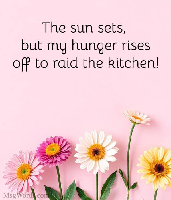 The sun sets, but my hunger rises; off to raid the kitchen!