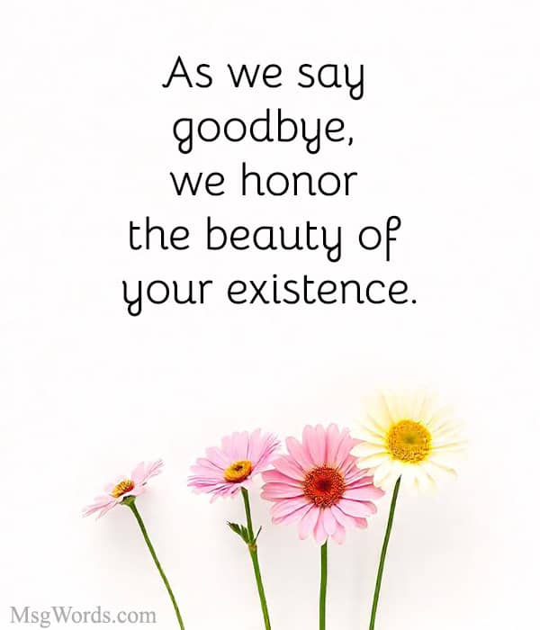 As we say goodbye, we honor the beauty of your existence.
