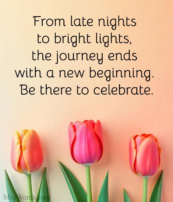 From late nights to bright lights, the journey ends with a new beginning. Be there to celebrate.
