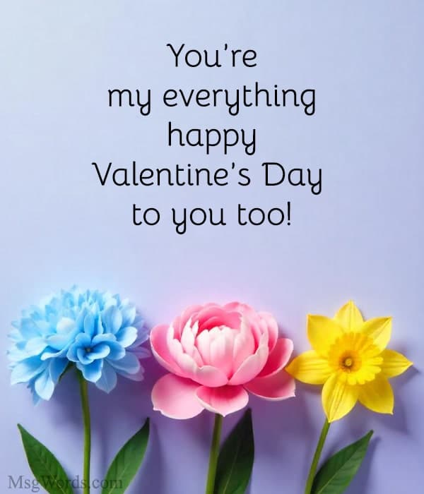 You’re my everything; happy Valentine’s Day to you too!