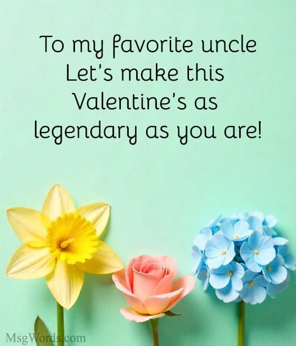 To my favorite uncle: Let’s make this Valentine’s as legendary as you are!
