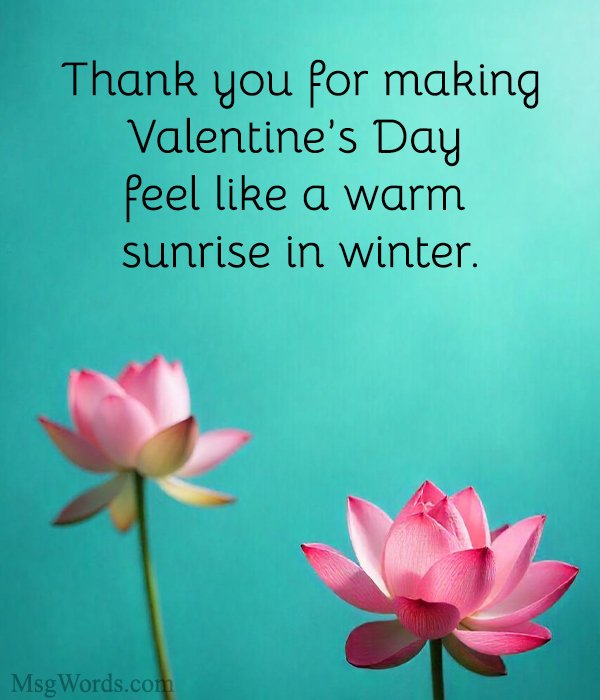 Thank you for making Valentine’s Day feel like a warm sunrise in winter.