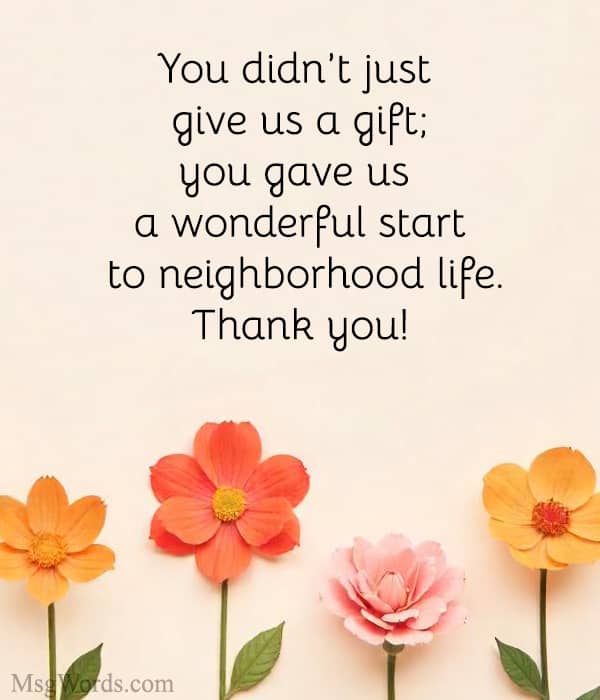 You didn’t just give us a gift; you gave us a wonderful start to neighborhood life. Thank you!