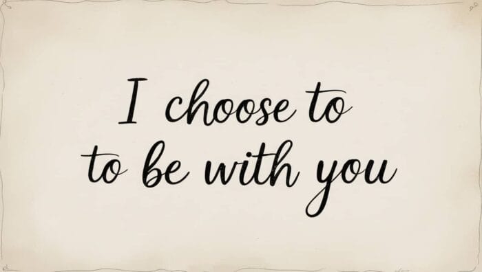 I Choose to Be with You Quotes for Your Loved One