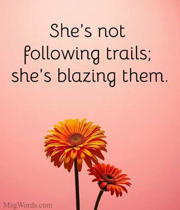 She's not following trails; she's blazing them.