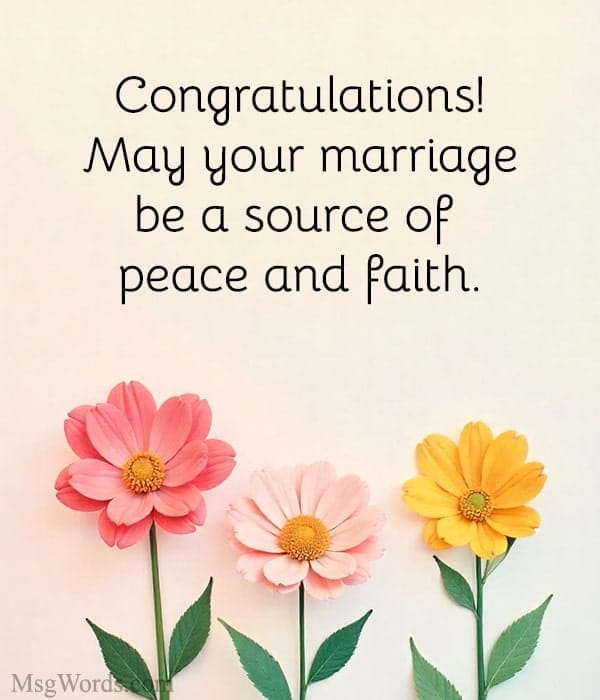 Congratulations! May your marriage be a source of peace and faith.