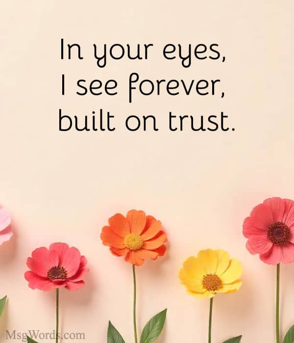 In your eyes, I see forever, built on trust.