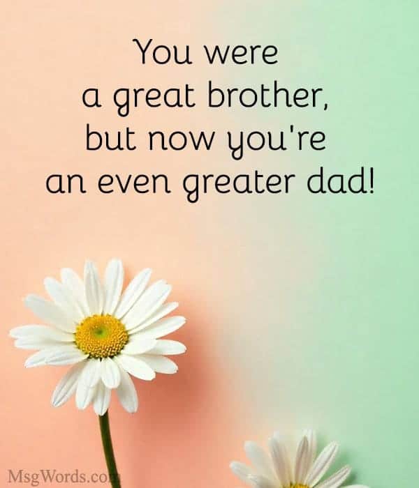 You were a great brother, but now you're an even greater dad!