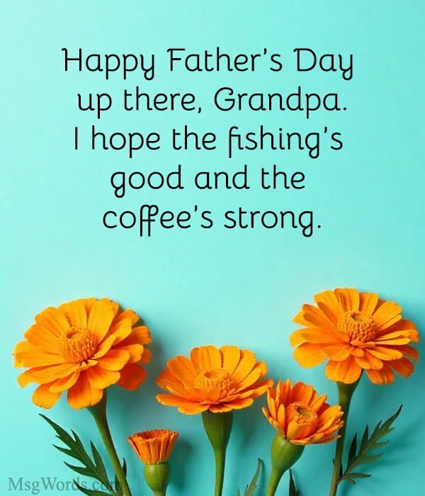 Happy Father’s Day up there, Grandpa. I hope the fishing’s good and the coffee’s strong.