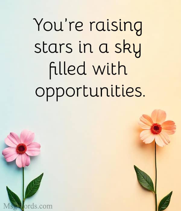 You’re raising stars in a sky filled with opportunities.