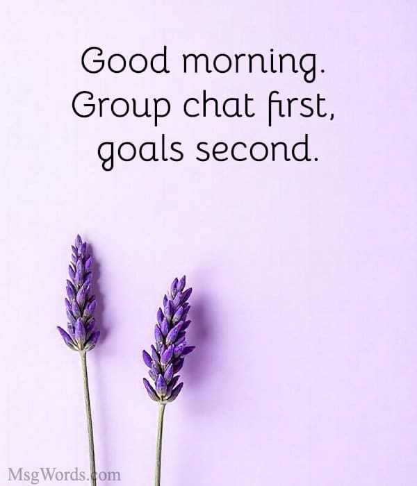 Good morning. Group chat first, goals second.