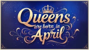 Queens Are Born in April Quotes