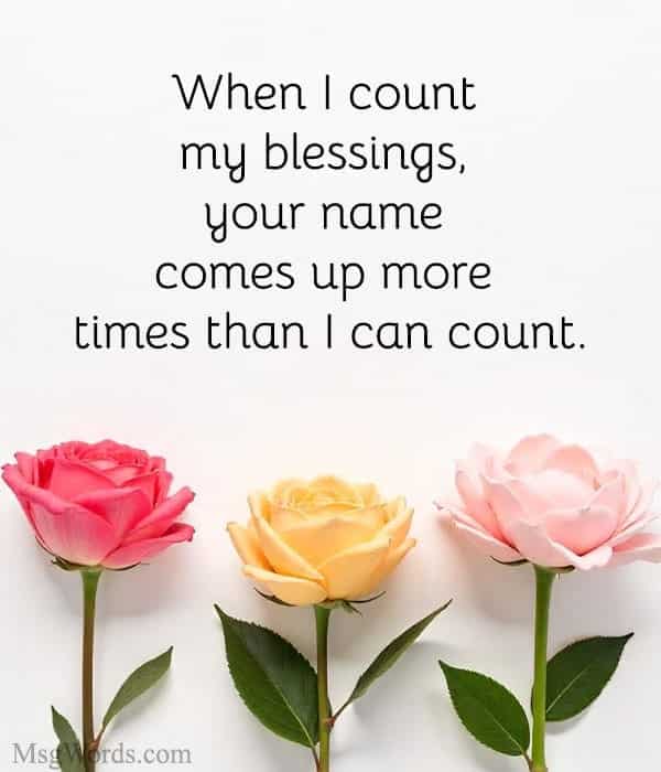 When I count my blessings, your name comes up more times than I can count.