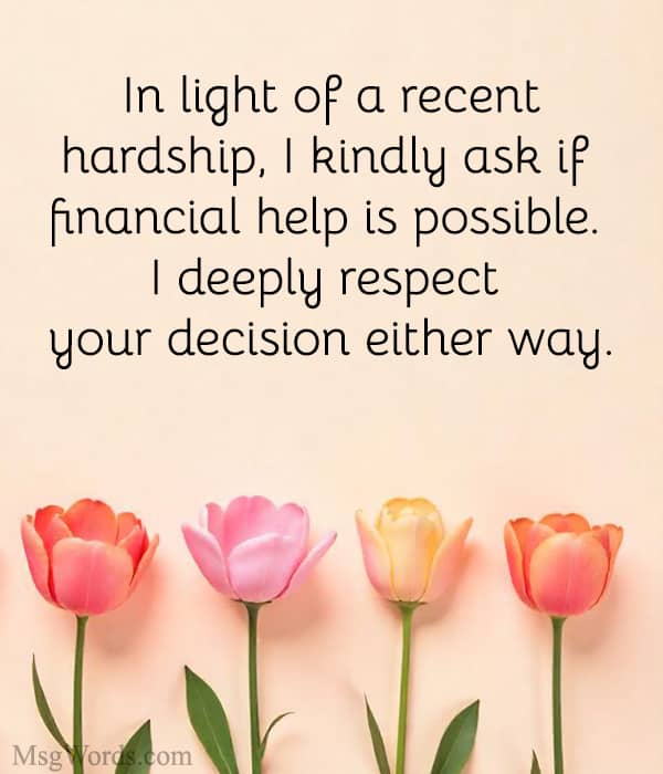 In light of a recent hardship, I kindly ask if financial help is possible. I deeply respect your decision either way.