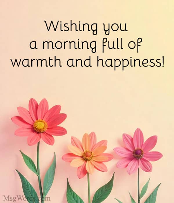 Wishing you a morning full of warmth and happiness!