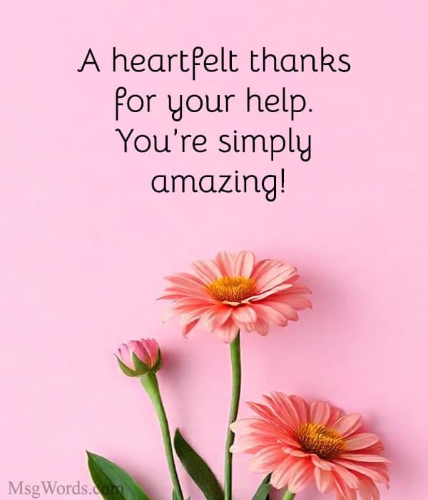 A heartfelt thanks for your help. You’re simply amazing!
