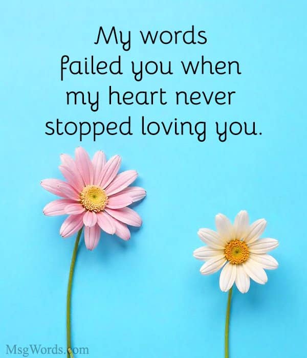 My words failed you when my heart never stopped loving you.