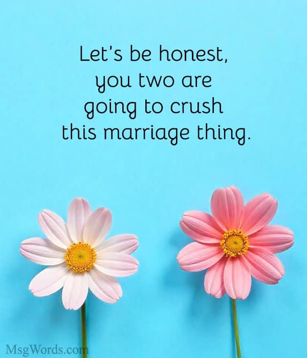 Let’s be honest, you two are going to crush this marriage thing.