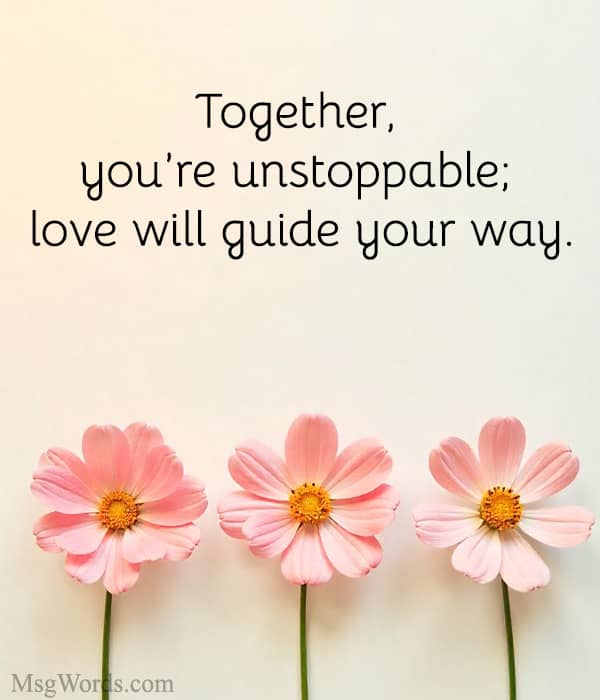 Together, you’re unstoppable; love will guide your way.