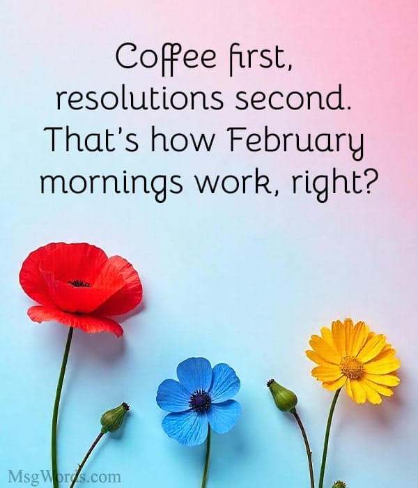 Coffee first, resolutions second. That’s how February mornings work, right?