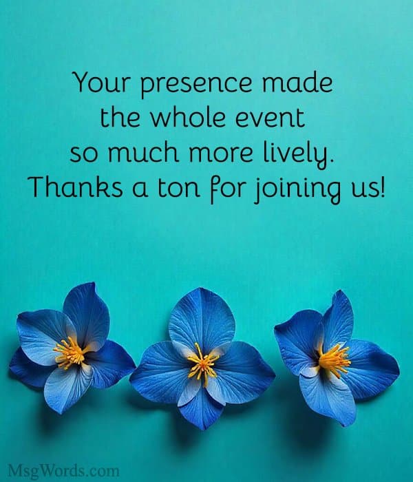 Your presence made the whole event so much more lively. Thanks a ton for joining us!