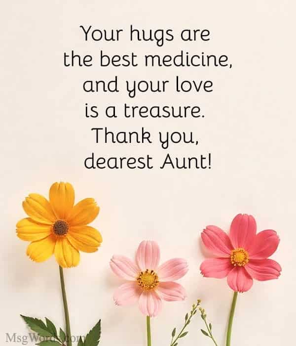 Your hugs are the best medicine, and your love is a treasure. Thank you, dearest Aunt!
