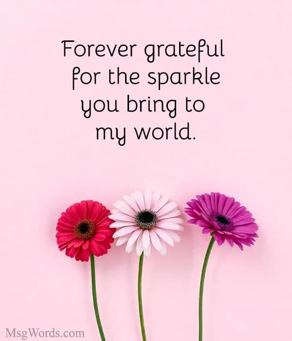 Forever grateful for the sparkle you bring to my world.
