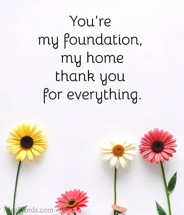 You’re my foundation, my home; thank you for everything.