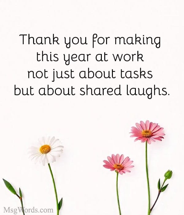 Thank you for making this year at work not just about tasks but about shared laughs.