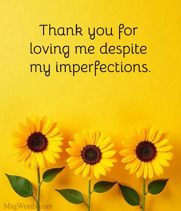 Thank you for loving me despite my imperfections.