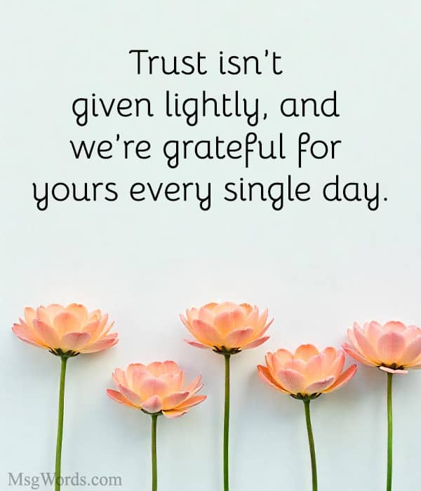 Trust isn’t given lightly, and we’re grateful for yours every single day.