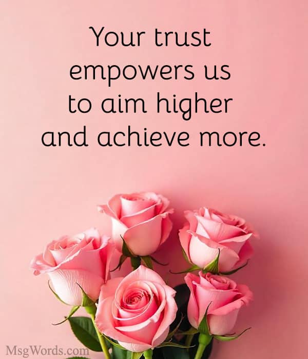 Your trust empowers us to aim higher and achieve more.