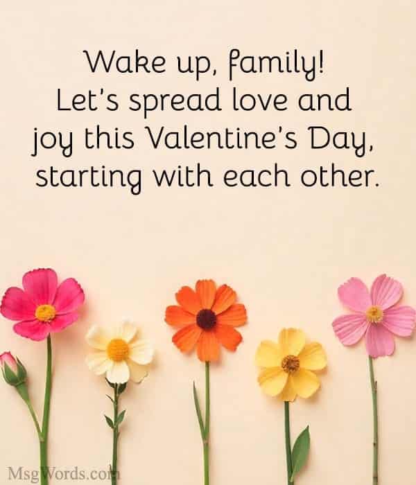 Wake up, family! Let’s spread love and joy this Valentine’s Day, starting with each other.