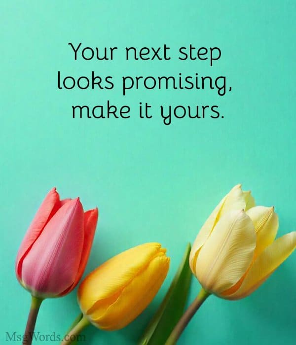 Your next step looks promising, make it yours.
