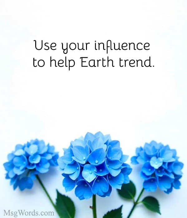 Use your influence to help Earth trend.