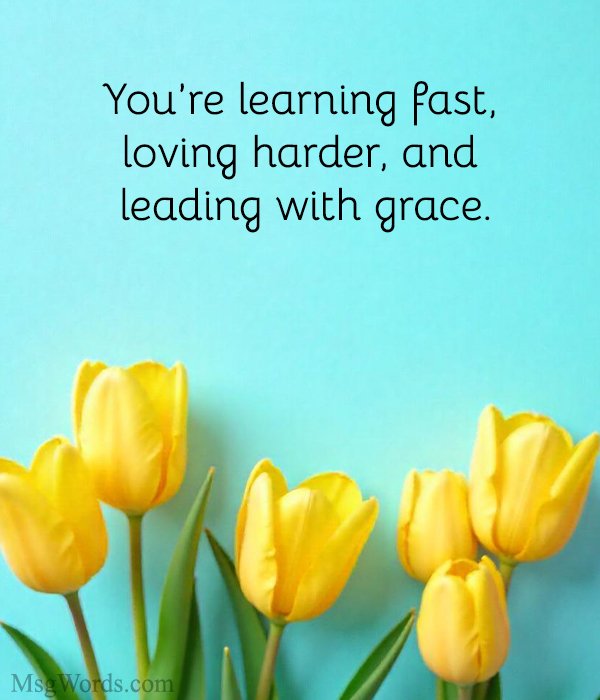 You’re learning fast, loving harder, and leading with grace.